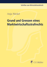 Grund und Grenzen eines Marktwirtschaftsstrafrechts - Anja Nöckel