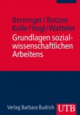 Grundlagen sozialwissenschaftlichen Arbeitens - Ina Berninger, Katrin Botzen, Christian Kolle, Dominikus Vogl
