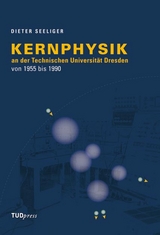 Kernphysik an der Technischen Universität Dresden von 1955 bis 1990 - Dieter Seeliger