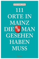 111 Orte in Mainz die man gesehen haben muss - Stefanie Jung