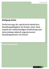 Verbesserung der spielerisch-taktischen Handlungsfähigkeit im Tennis unter dem Aspekt der selbstständigen Erarbeitung und Anwendung taktisch angemessener Handlungsmuster im Einzel - Wolfgang Holste