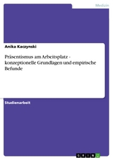 Präsentismus am Arbeitsplatz - konzeptionelle Grundlagen und empirische Befunde - Anika Kaczynski