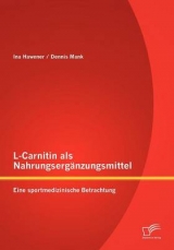 L-Carnitin als Nahrungsergänzungsmittel: Eine sportmedizinische Betrachtung - Dennis Mank, Ina Hawener