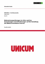 Wahrnehmungsstörungen im Alter und ihre Auswirkungen und Anforderungen  auf die Gestaltung des Bildschirmmediums Internet - Alexander Kauka