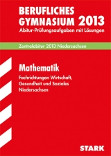 Abitur-Prüfungsaufgaben Fachgymnasium Niedersachsen / Mathematik Zentralabitur 2013 - Beinecke, Catrin; Ostendorf, Jens; Scherenberger, Björn