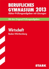 Abitur-Prüfungsaufgaben Berufliche Gymnasien Baden-Württemberg. Mit Lösungen / Wirtschaft 2013 - Hörth, Bertram; Trunz, Rüdiger