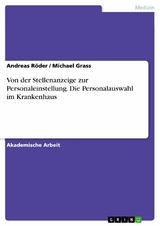 Von der Stellenanzeige zur Personaleinstellung. Die Personalauswahl im Krankenhaus - Andreas Röder, Michael Grass