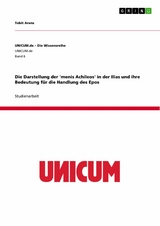 Die Darstellung der 'menis Achileos' in der Ilias und ihre Bedeutung für die Handlung des Epos - Tobit Arens