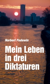 Mein Leben in drei Diktaturen - Norbert Podewin