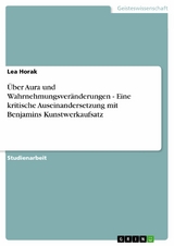 Über Aura und Wahrnehmungsveränderungen - Eine kritische Auseinandersetzung mit Benjamins Kunstwerkaufsatz -  Lea Horak