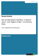 Die revolutionären Schriften „Common Sense“ und „Rights of Man“ von Thomas Paine - Wenzel Seibold