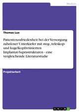 Patientenzufriedenheit bei der Versorgung zahnloser Unterkiefer mit steg-, teleskop- und kugelkopfretinierten Implantat-Suprastrukturen - eine vergleichende Literaturstudie - Thomas Lux