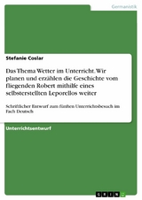 Das Thema Wetter im Unterricht. Wir planen und erzählen  die Geschichte vom fliegenden Robert mithilfe eines selbsterstellten Leporellos weiter - Stefanie Coslar