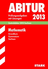 Abitur-Prüfungsaufgaben Gymnasium Sachsen. Mit Lösungen / Mathematik Grundkurs Zentralabitur 2013 - Genth, Marion