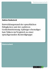 Entwicklungsstand der sprachlichen Fähigkeiten und der auditiven Gedächtnisleistung 4-jähriger ehemaliger Late Talkers im Vergleich zu einer sprachgesunden Kontrollgruppe -  Sabine Radestock