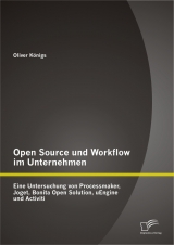 Open Source und Workflow im Unternehmen: Eine Untersuchung von Processmaker, Joget, Bonita Open Solution, uEngine und Activiti - Oliver Königs