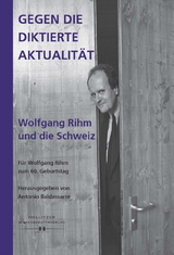 Gegen die diktierte Aktualität. Wolfgang Rihm und die Schweiz - 