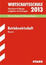 Abschluss-Prüfungsaufgaben Wirtschaftsschule Bayern. Mit Lösungen / Betriebswirtschaft 2013 - Geltl, Peter