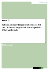 Schulen in freier Trägerschaft: Das Modell der Landerziehungsheime am Beispiel der Odenwaldschule - Katrin O.