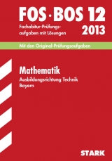 Abschluss-Prüfungsaufgaben Fachoberschule /Berufsoberschule Bayern / Mathematik FOS/BOS 12 Ausbildungsrichtung Technik 2013 - Krauß, Harald