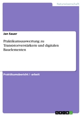 Praktikumsauswertung zu Transistorverstärkern und digitalen Bauelementen - Jan Sauer