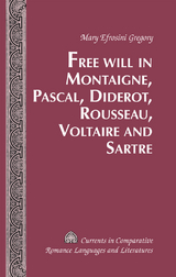 Free Will in Montaigne, Pascal, Diderot, Rousseau, Voltaire and Sartre - Mary Efrosini Gregory