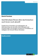 Sind McLuhans Thesen über das Fernsehen auch heute noch aktuell? - Daniel Forstner