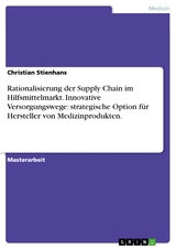 Rationalisierung der Supply Chain im Hilfsmittelmarkt. Innovative Versorgungswege: strategische Option für Hersteller von Medizinprodukten. - Christian Stienhans