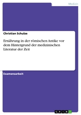 Ernährung in der römischen Antike vor dem Hintergrund der medizinischen Literatur der Zeit - Christian Schulze