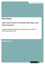 Ziele und Normen in Familientherapie und Psychoanalyse - Arno Krause