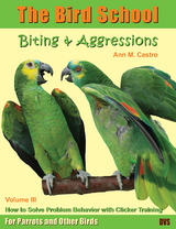 Biting & Aggression: How to Solve Problem Behavior with Clicker Training. The Bird School for Parrots and other Birds - Ann Castro