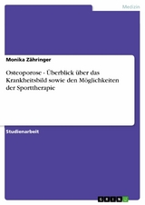 Osteoporose - Überblick über das Krankheitsbild sowie den Möglichkeiten der Sporttherapie -  Monika Zähringer