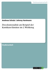 Zweckrationalität am Beispiel der Kamikaze-Einsätze im 2. Weltkrieg - Andreas Schulz, Johnny Hartmann