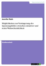 Möglichkeiten zur Verringerung des Spannungsfeldes zwischen intuitiver und realer Wahrscheinlichkeit - Jennifer Plath