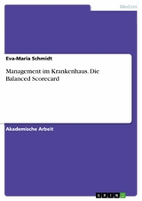 Management im Krankenhaus. Die Balanced Scorecard - Eva-Maria Schmidt