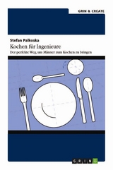 Kochen für Ingenieure. Der perfekte Weg, um Männer zum Kochen zu bringen - Stefan Palkoska