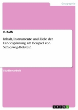 Inhalt, Instrumente und Ziele der Landesplanung am Beispiel von Schleswig-Holstein - C. Ralfs