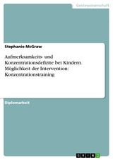 Aufmerksamkeits- und Konzentrationsdefizite bei Kindern. Möglichkeit der Intervention: Konzentrationstraining - Stephanie McGraw