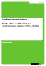 Messtechnik - Parallele Leitungen. Untersuchungen an gekoppelten Leitungen - Eric Liebau, Gennadiy Grinberg