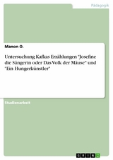 Untersuchung Kafkas Erzählungen "Josefine die Sängerin oder Das Volk der Mäuse" und "Ein Hungerkünstler" - Manon O.