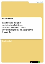 Einsatz cloud-basierter betriebswirtschaftlicher Informationssysteme für das Projektmanagement am Beispiel von Projectplace - Johann Peters