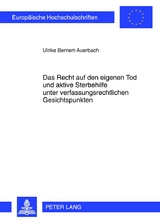 Das Recht auf den eigenen Tod und aktive Sterbehilfe unter verfassungsrechtlichen Gesichtspunkten - Ulrike Bernert-Auerbach