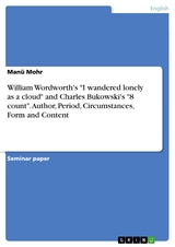 William Wordworth's "I wandered lonely as a cloud" and Charles Bukowski's "8 count". Author, Period, Circumstances, Form and Content - Manü Mohr