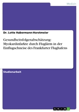 Gesundheitsfolgenabschätzung: Myokardinfarkte durch Fluglärm in der Einflugschneise des Frankfurter Flughafens - Dr. Lotte Habermann-Horstmeier