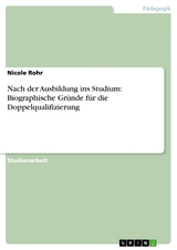 Nach der Ausbildung ins Studium: Biographische Gründe für die Doppelqualifizierung - Nicole Rohr