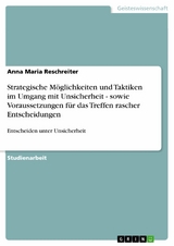 Strategische Möglichkeiten und Taktiken im Umgang mit Unsicherheit - sowie Voraussetzungen für das Treffen rascher Entscheidungen - Anna Maria Reschreiter