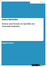 Heimat und Fremde im Spielfilm des Nationalsozialismus - Andrea Oberheiden