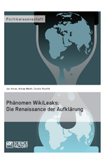 Phänomen WikiLeaks: Die Renaissance der Aufklärung - Jan Horak, Niklas Weith, Carolin Rychlik