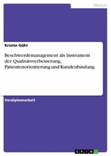 Beschwerdemanagement als Instrument der Qualitätsverbesserung, Patientenorientierung und Kundenbindung - Kristin Gühl