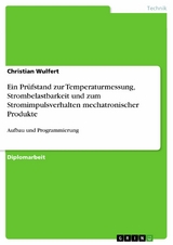 Ein Prüfstand zur Temperaturmessung, Strombelastbarkeit und zum Stromimpulsverhalten mechatronischer Produkte -  Christian Wulfert